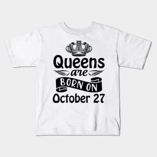 Queens Are Born On October 27 Happy Birthday To Me You Mommy Nana Aunt Sister Daughter Wife Kids T-Shirt